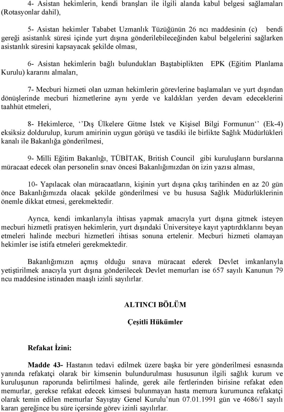 Kurulu) kararını almaları, 7- Mecburi hizmeti olan uzman hekimlerin görevlerine başlamaları ve yurt dışından dönüşlerinde mecburi hizmetlerine aynı yerde ve kaldıkları yerden devam edeceklerini