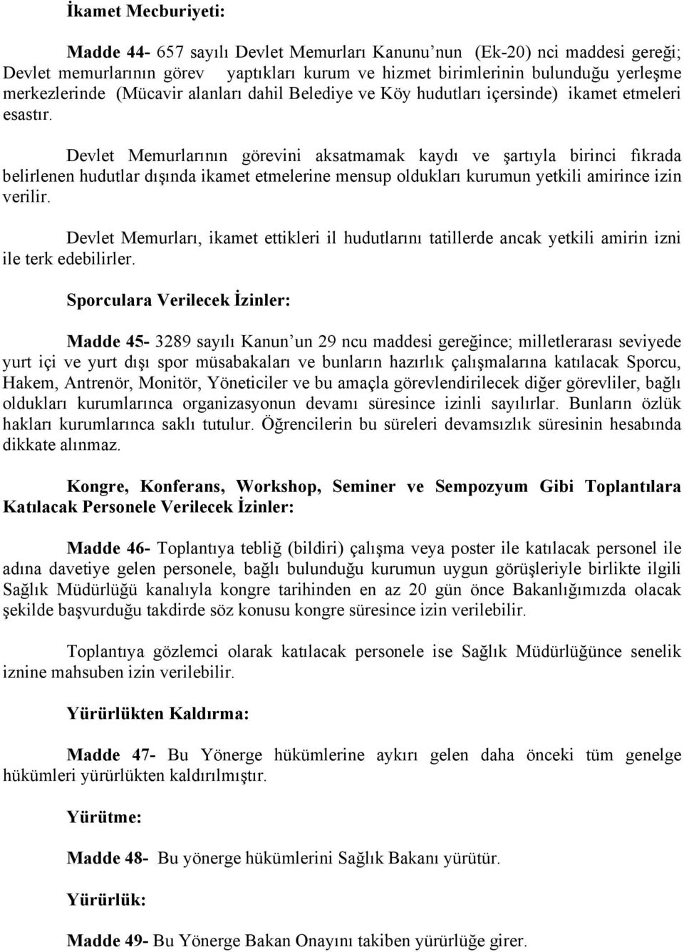 Devlet Memurlarının görevini aksatmamak kaydı ve şartıyla birinci fıkrada belirlenen hudutlar dışında ikamet etmelerine mensup oldukları kurumun yetkili amirince izin verilir.