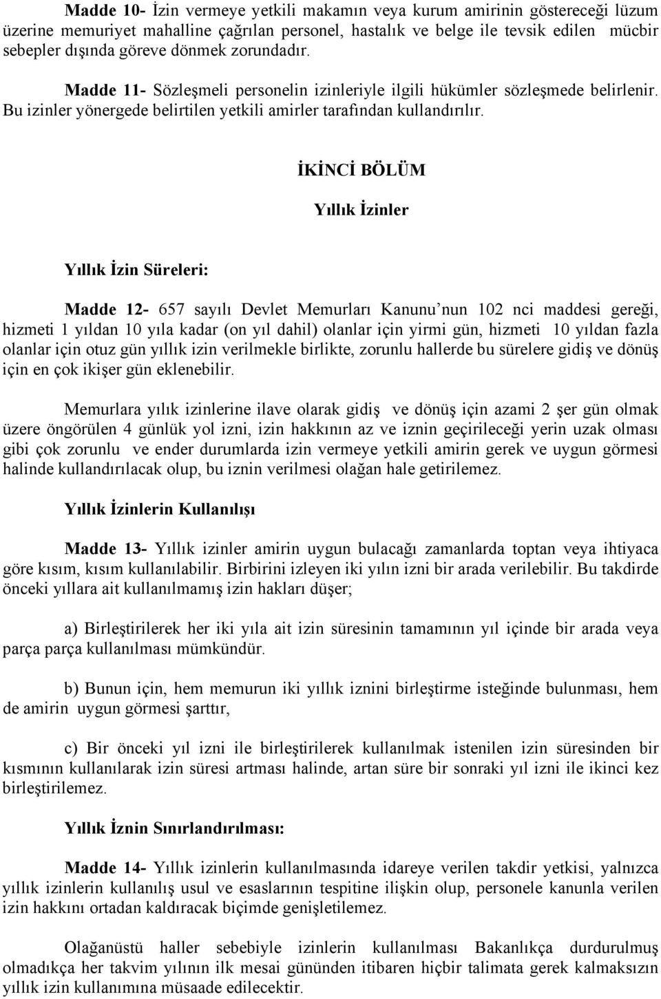 İKİNCİ BÖLÜM Yıllık İzinler Yıllık İzin Süreleri: Madde 12-657 sayılı Devlet Memurları Kanunu nun 102 nci maddesi gereği, hizmeti 1 yıldan 10 yıla kadar (on yıl dahil) olanlar için yirmi gün, hizmeti