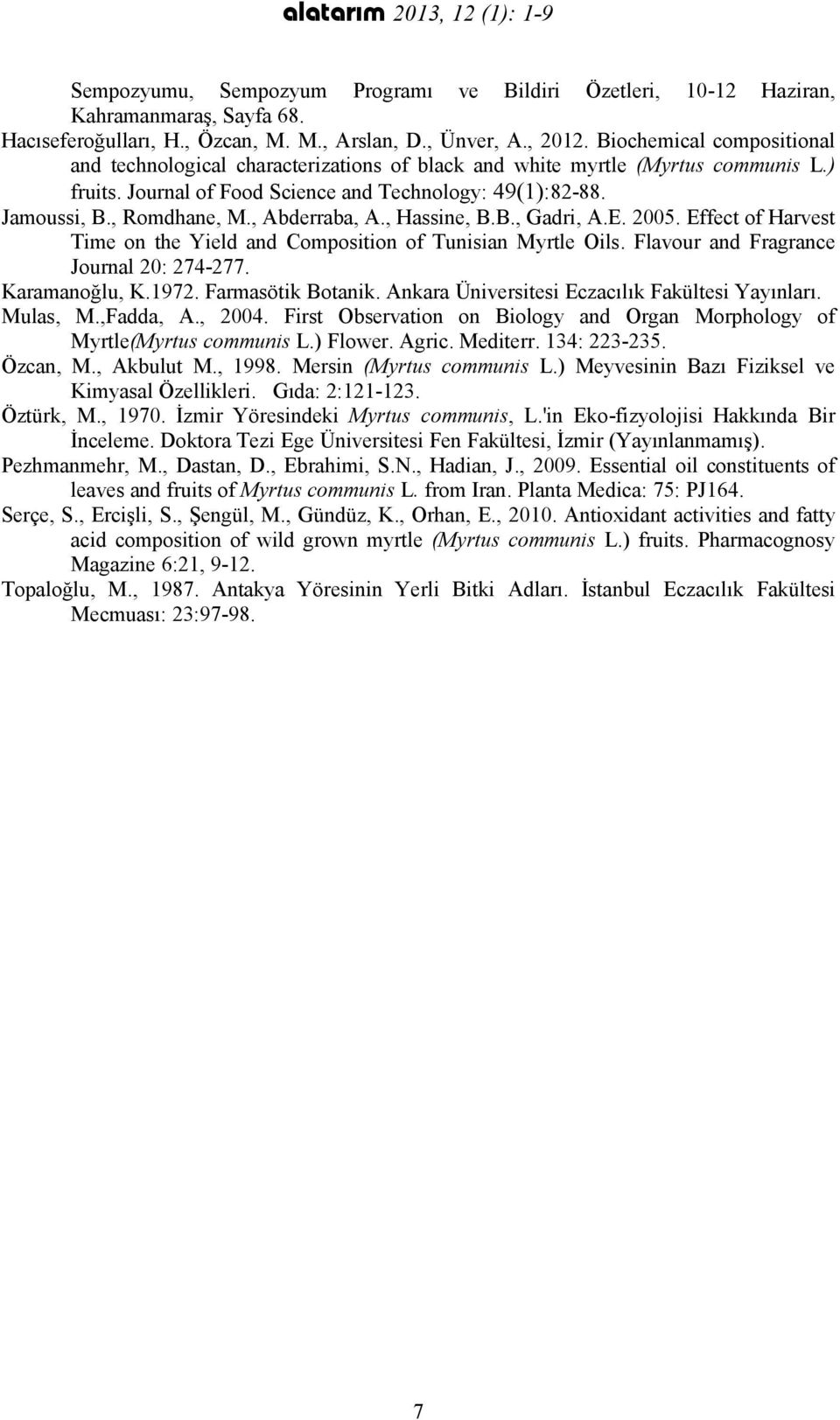 , Abderraba, A., Hassine, B.B., Gadri, A.E. 2005. Effect of Harvest Time on the Yield and Composition of Tunisian Myrtle Oils. Flavour and Fragrance Journal 20: 274-277. Karamanoğlu, K.1972.