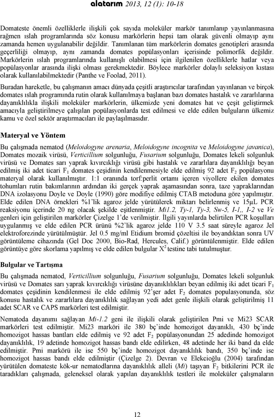 Markörlerin ıslah programlarında kullanışlı olabilmesi için ilgilenilen özelliklerle hatlar veya popülasyonlar arasında ilişki olması gerekmektedir.