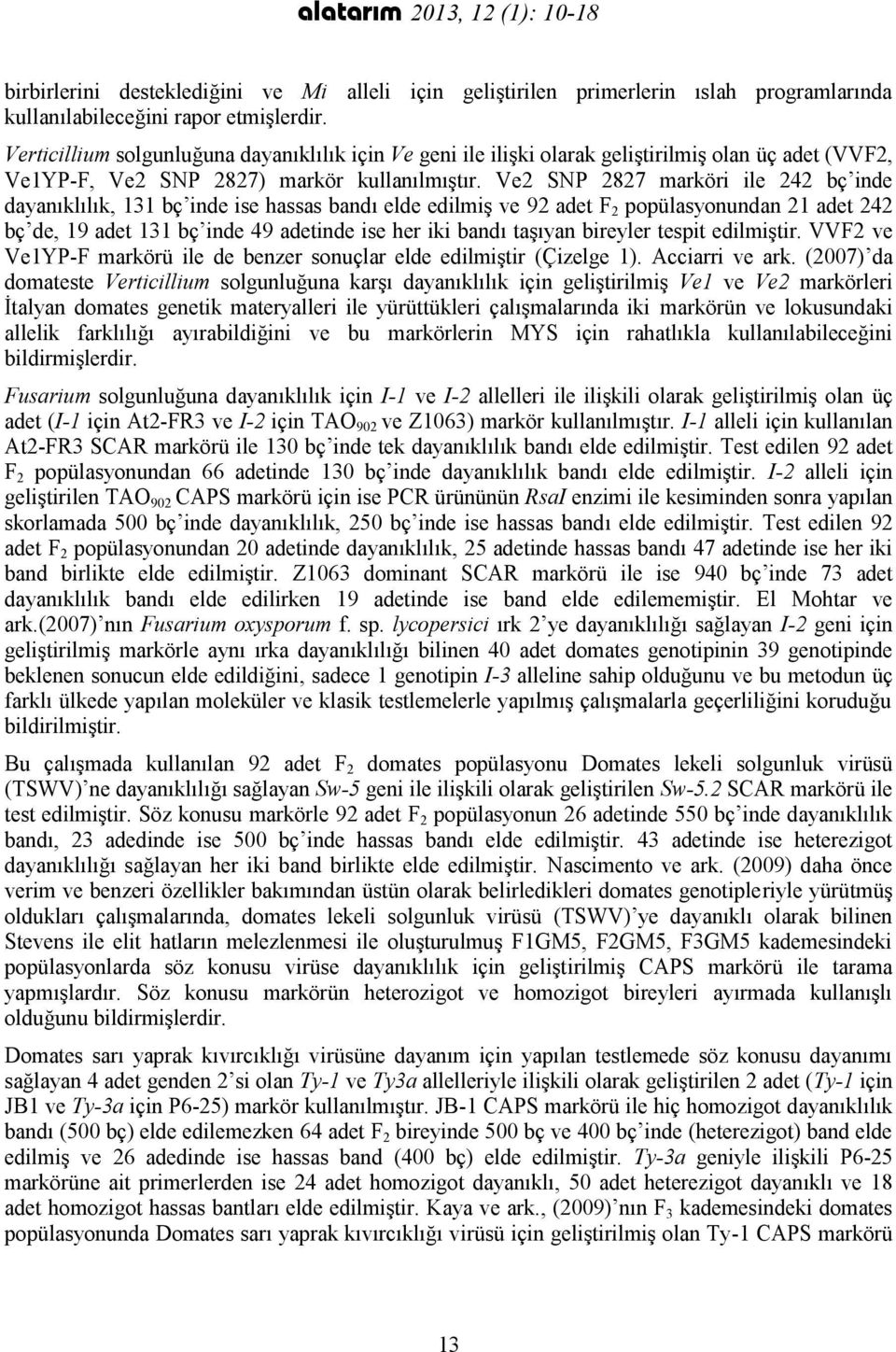 Ve2 SNP 2827 marköri ile 242 bç inde dayanıklılık, 131 bç inde ise hassas bandı elde edilmiş ve 92 adet F 2 popülasyonundan 21 adet 242 bç de, 19 adet 131 bç inde 49 adetinde ise her iki bandı