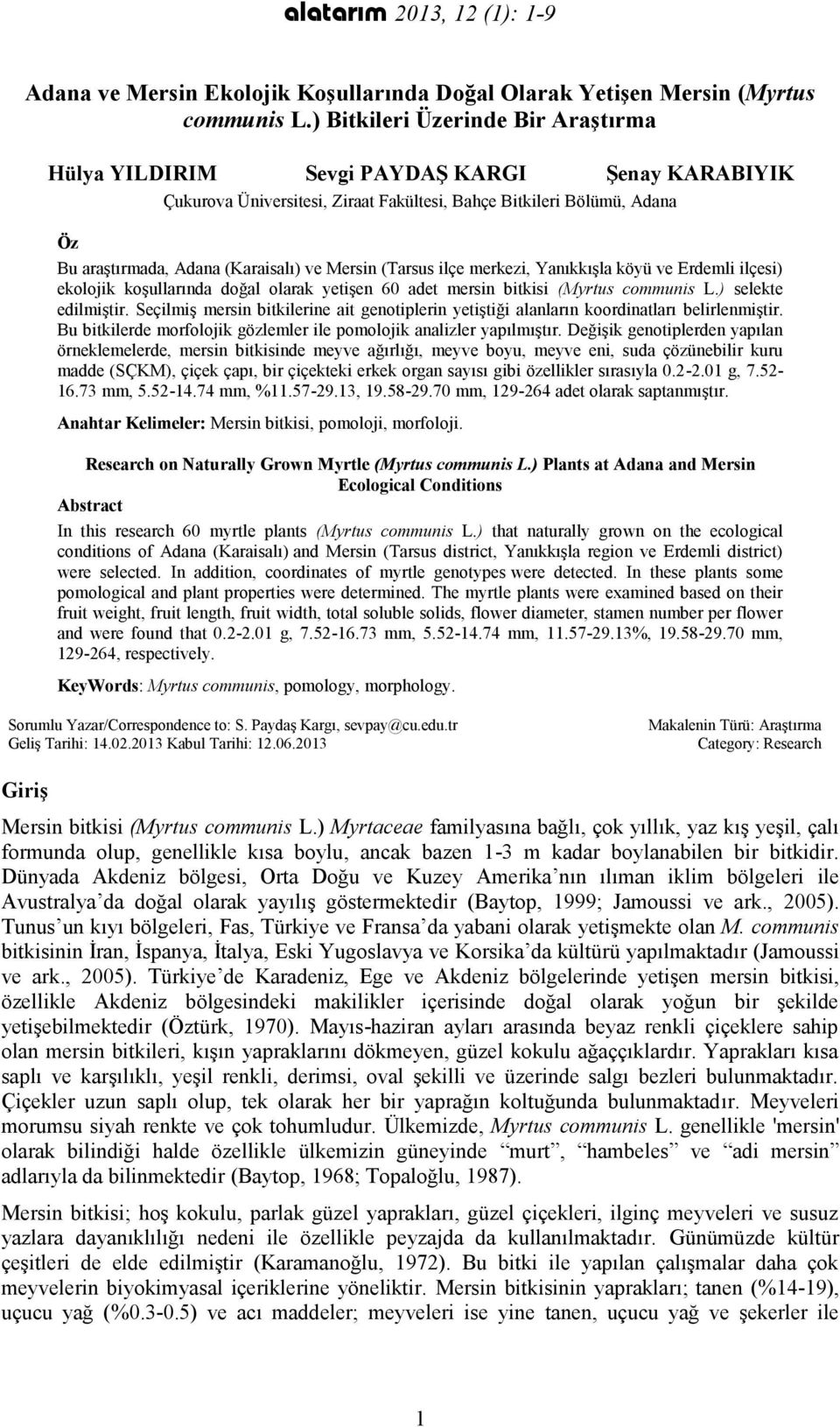 Mersin (Tarsus ilçe merkezi, Yanıkkışla köyü ve Erdemli ilçesi) ekolojik koşullarında doğal olarak yetişen 60 adet mersin bitkisi (Myrtus communis L.) selekte edilmiştir.