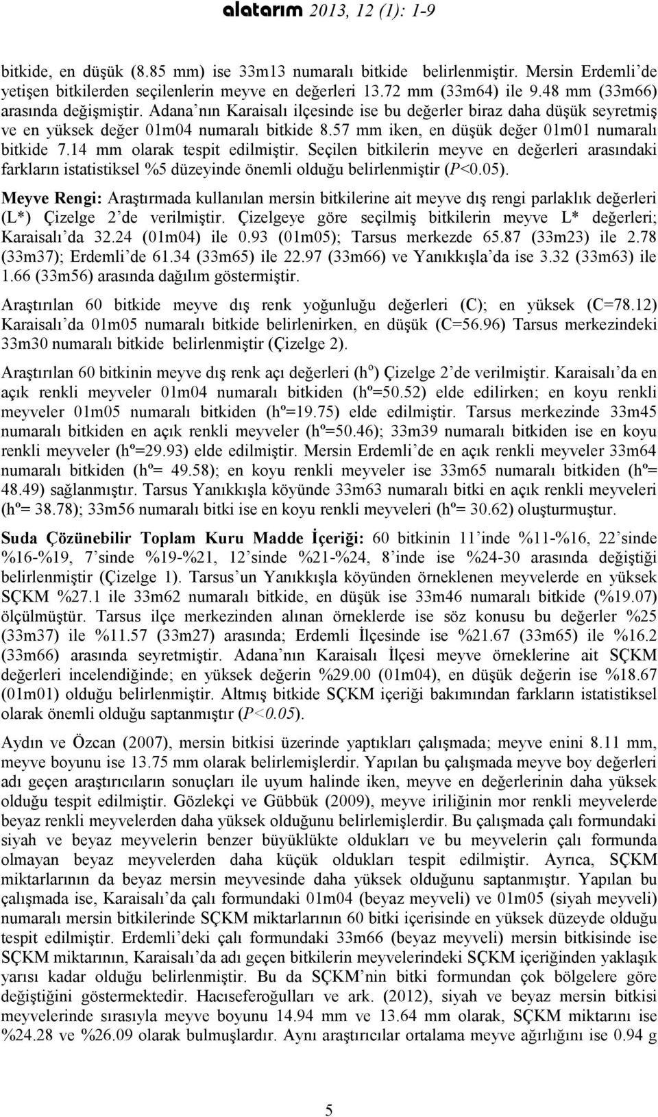 57 mm iken, en düşük değer 01m01 numaralı bitkide 7.14 mm olarak tespit edilmiştir.