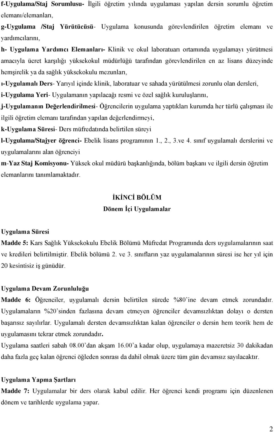 düzeyinde hemşirelik ya da sağlık yüksekokulu mezunları, ı-uygulamalı Ders- Yarıyıl içinde klinik, laboratuar ve sahada yürütülmesi zorunlu olan dersleri, i-uygulama Yeri- Uygulamanın yapılacağı