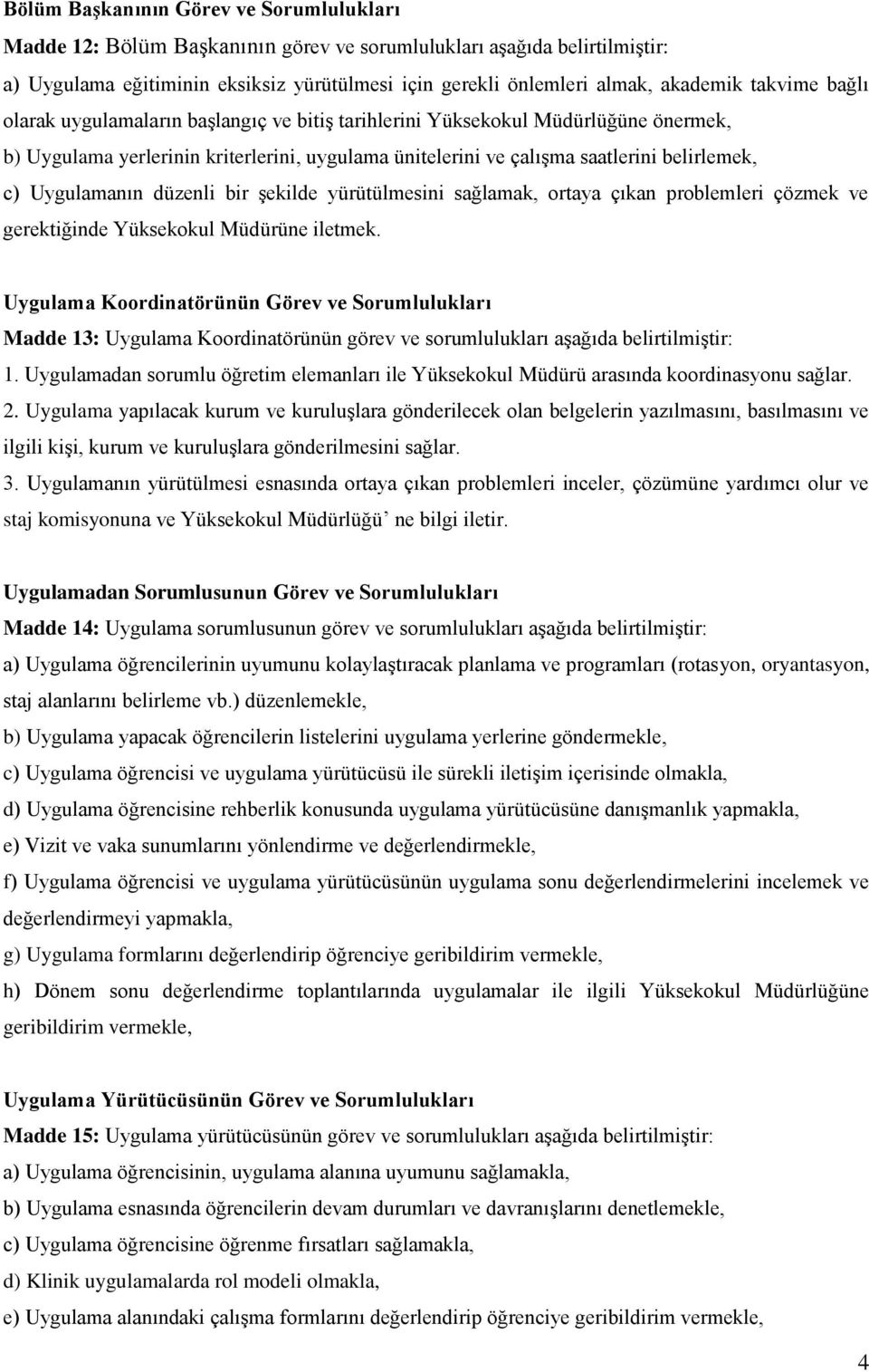 Uygulamanın düzenli bir şekilde yürütülmesini sağlamak, ortaya çıkan problemleri çözmek ve gerektiğinde Yüksekokul Müdürüne iletmek.