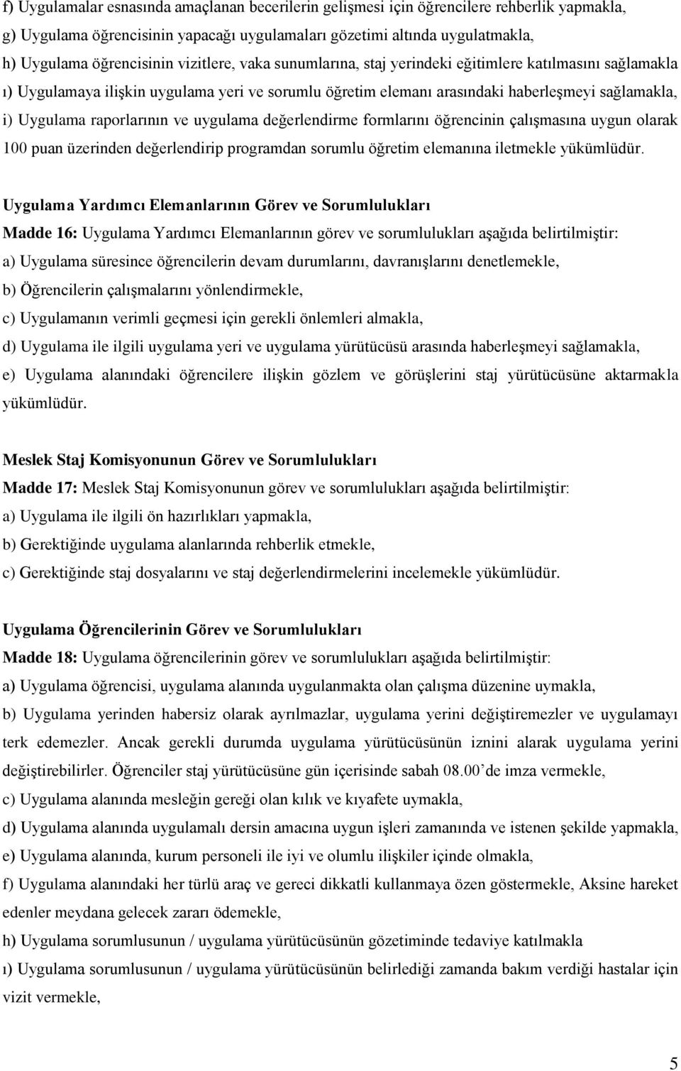 raporlarının ve uygulama değerlendirme formlarını öğrencinin çalışmasına uygun olarak 100 puan üzerinden değerlendirip programdan sorumlu öğretim elemanına iletmekle yükümlüdür.