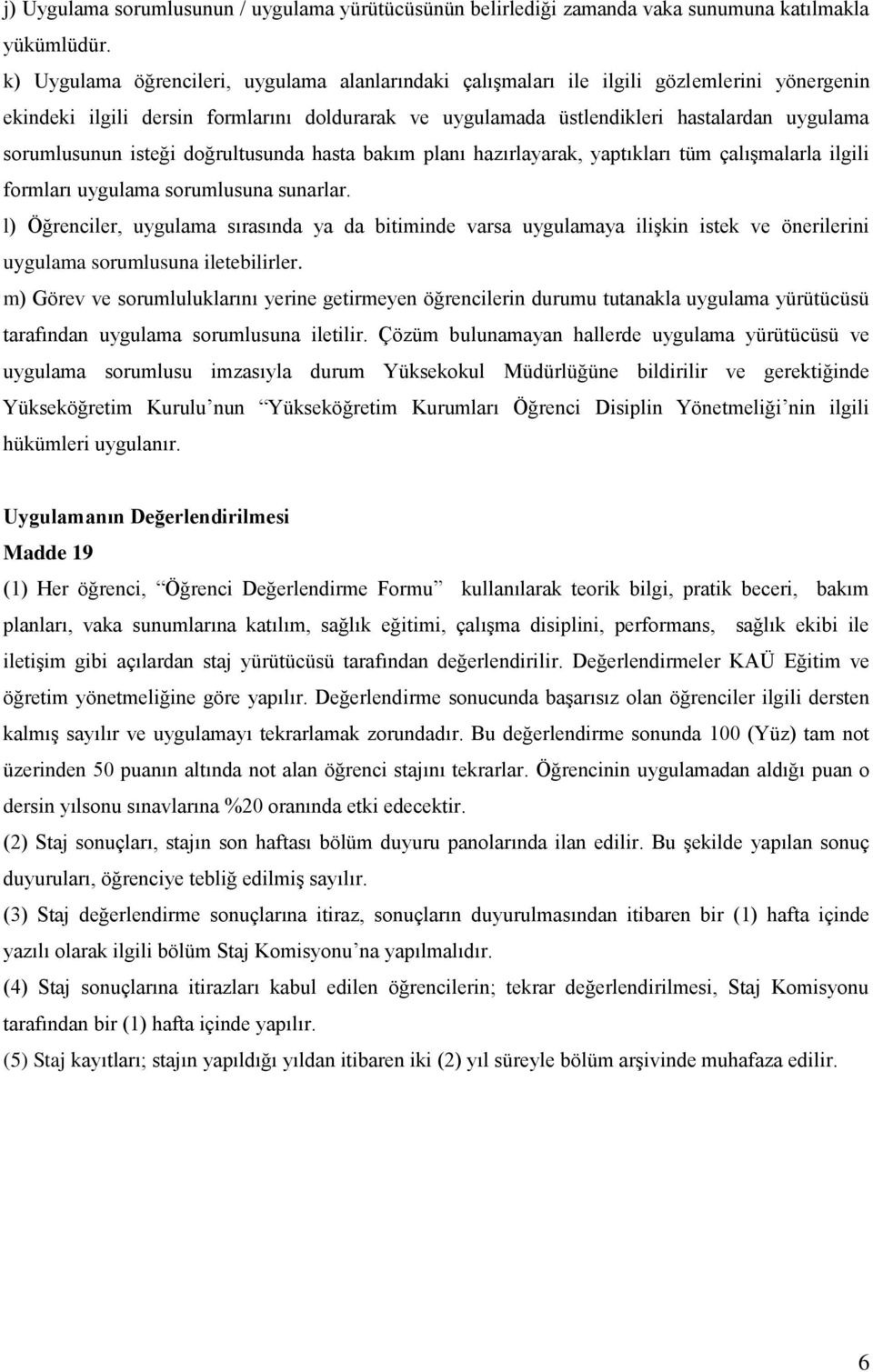 sorumlusunun isteği doğrultusunda hasta bakım planı hazırlayarak, yaptıkları tüm çalışmalarla ilgili formları uygulama sorumlusuna sunarlar.