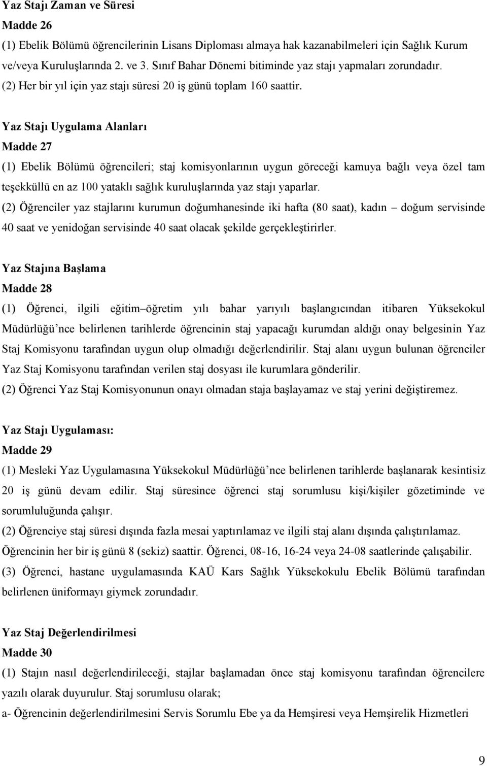 Yaz Stajı Uygulama Alanları Madde 27 (1) Ebelik Bölümü öğrencileri; staj komisyonlarının uygun göreceği kamuya bağlı veya özel tam teşekküllü en az 100 yataklı sağlık kuruluşlarında yaz stajı