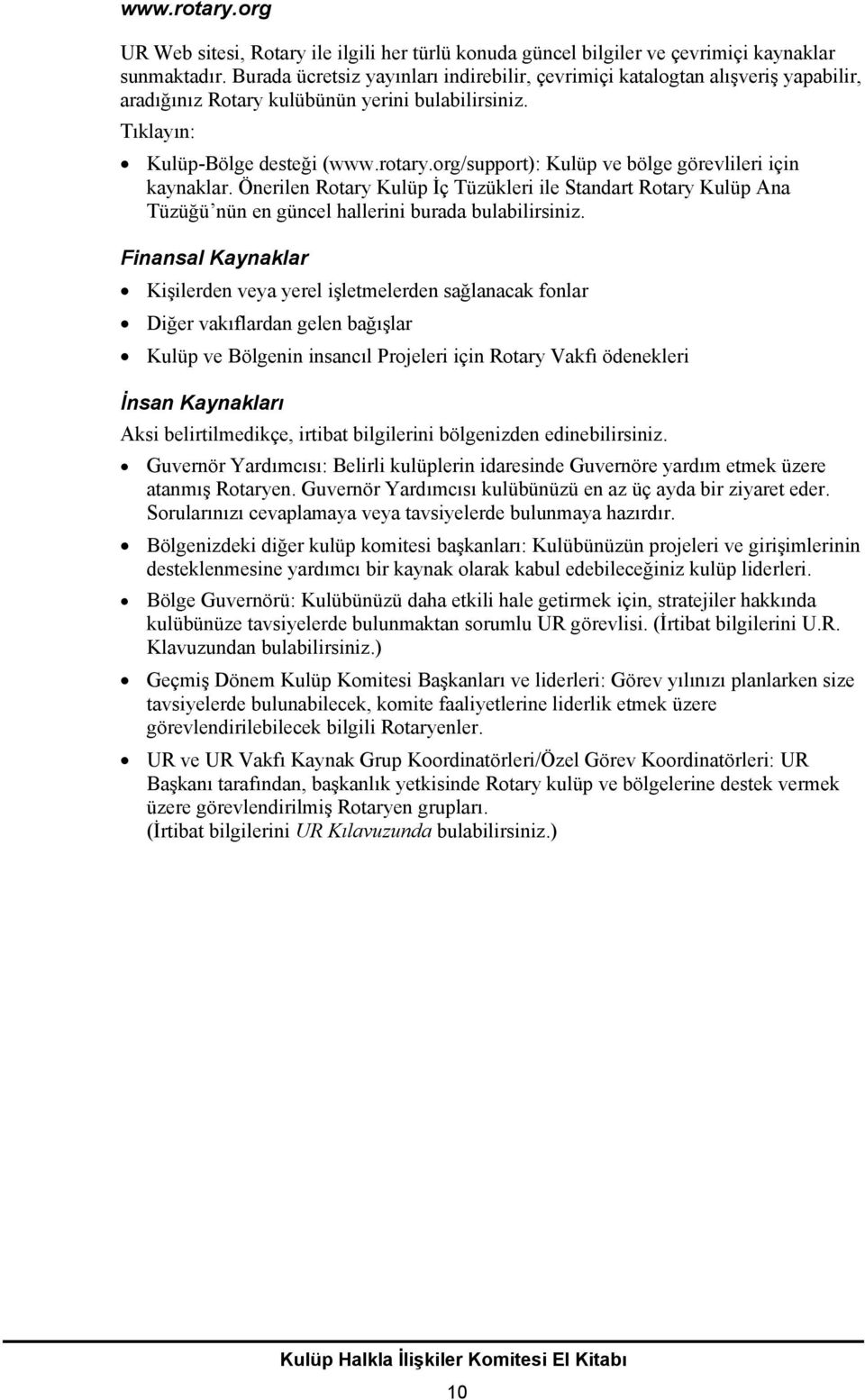 org/support): Kulüp ve bölge görevlileri için kaynaklar. Önerilen Rotary Kulüp İç Tüzükleri ile Standart Rotary Kulüp Ana Tüzüğü nün en güncel hallerini burada bulabilirsiniz.