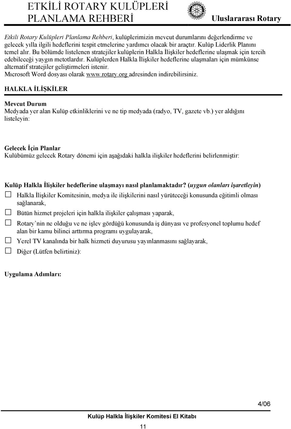 Kulüplerden Halkla İlişkiler hedeflerine ulaşmaları için mümkünse alternatif stratejiler geliştirmeleri istenir. Mıcrosoft Word dosyası olarak www.rotary.org adresinden indirebilirsiniz.