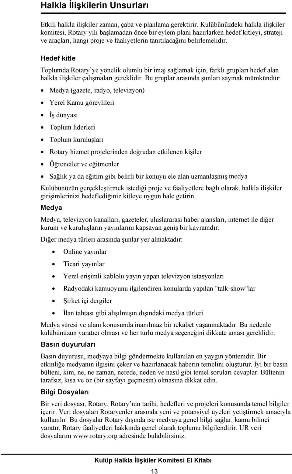 Hedef kitle Toplumda Rotary ye yönelik olumlu bir imaj sağlamak için, farklı grupları hedef alan halkla ilişkiler çalışmaları gereklidir.