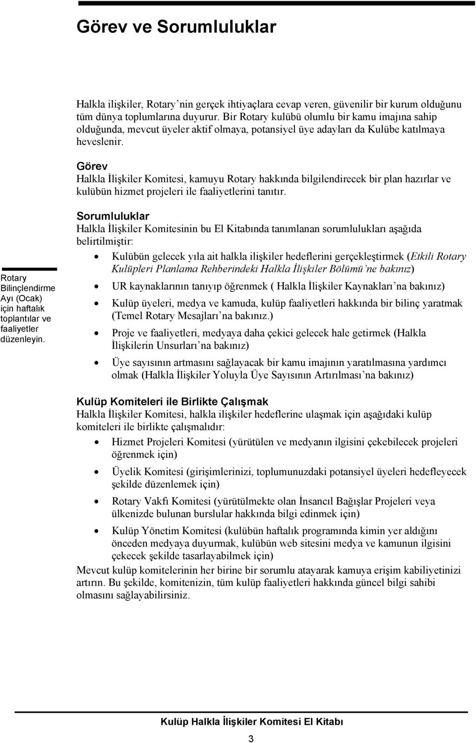 Görev Halkla İlişkiler Komitesi, kamuyu Rotary hakkında bilgilendirecek bir plan hazırlar ve kulübün hizmet projeleri ile faaliyetlerini tanıtır.