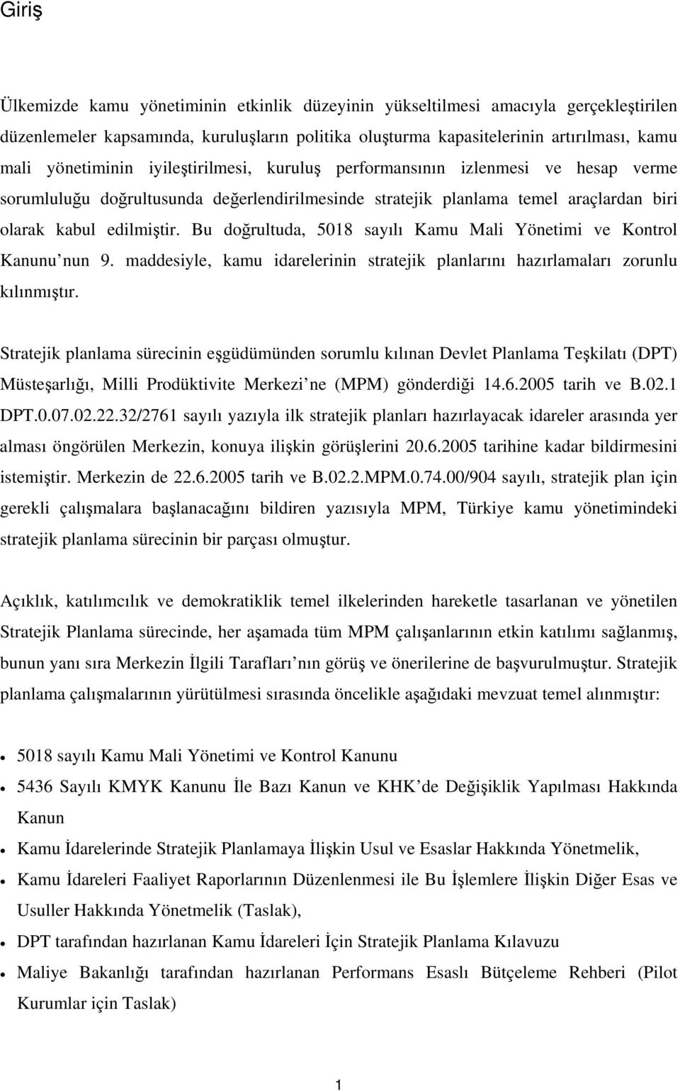 Bu doğrultuda, 5018 sayılı Kamu Mali Yönetimi ve Kontrol Kanunu nun 9. maddesiyle, kamu idarelerinin stratejik planlarını hazırlamaları zorunlu kılınmıştır.