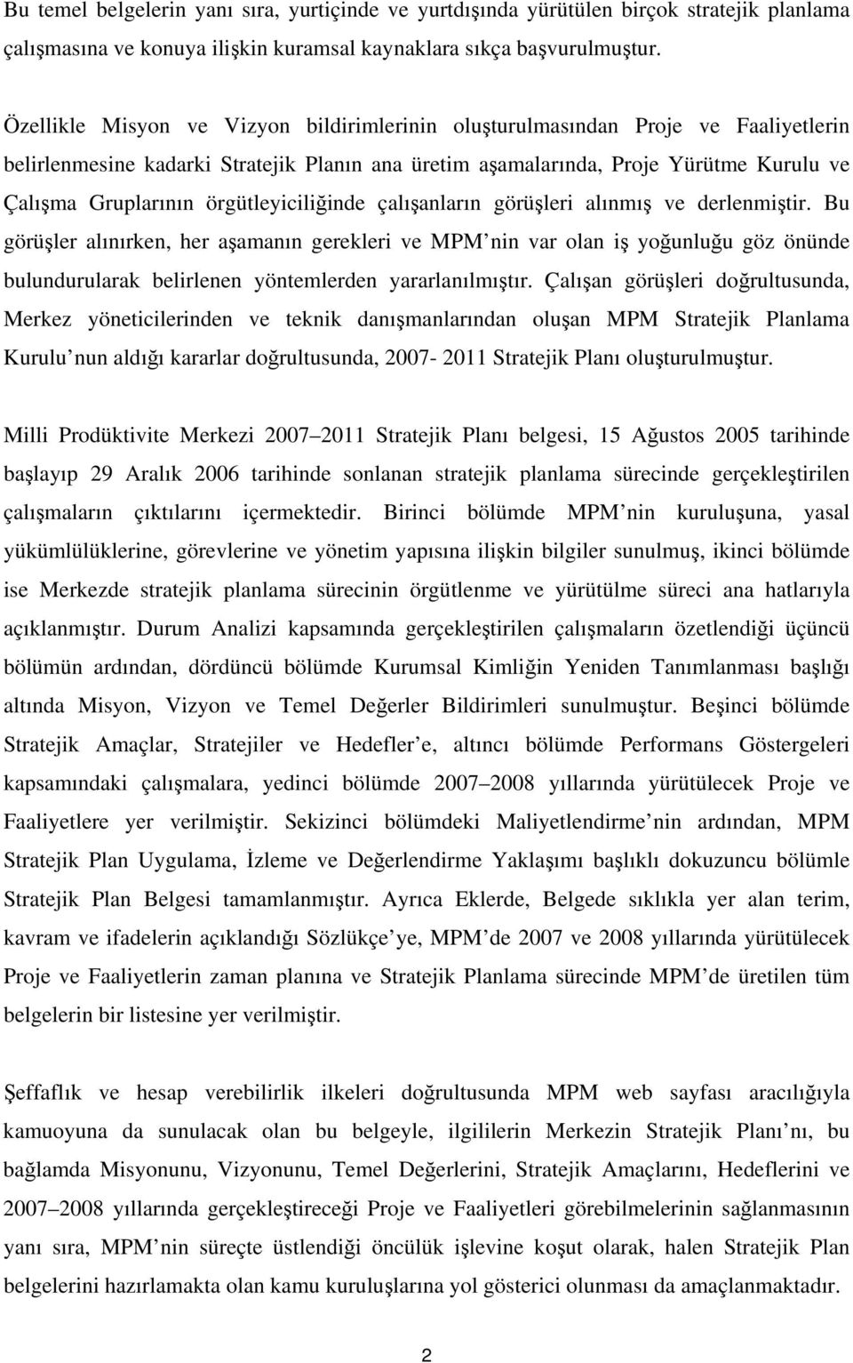 çalışanların görüşleri alınmış ve derlenmiştir. Bu görüşler alınırken, her aşamanın gerekleri ve MPM nin var olan iş yoğunluğu göz önünde bulundurularak belirlenen yöntemlerden yararlanılmıştır.