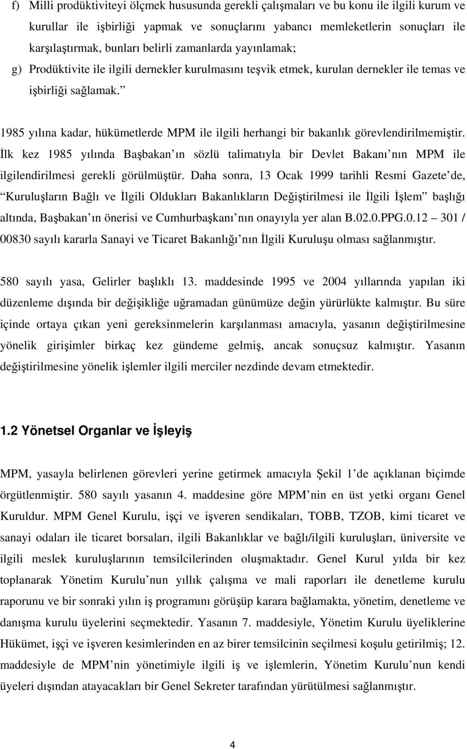 1985 yılına kadar, hükümetlerde MPM ile ilgili herhangi bir bakanlık görevlendirilmemiştir.