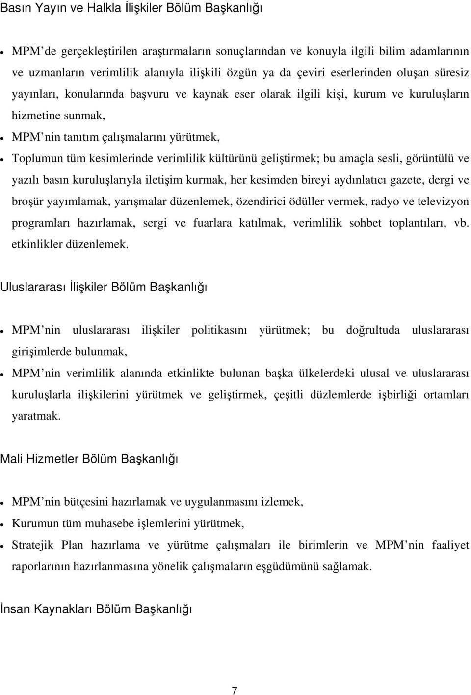 verimlilik kültürünü geliştirmek; bu amaçla sesli, görüntülü ve yazılı basın kuruluşlarıyla iletişim kurmak, her kesimden bireyi aydınlatıcı gazete, dergi ve broşür yayımlamak, yarışmalar düzenlemek,