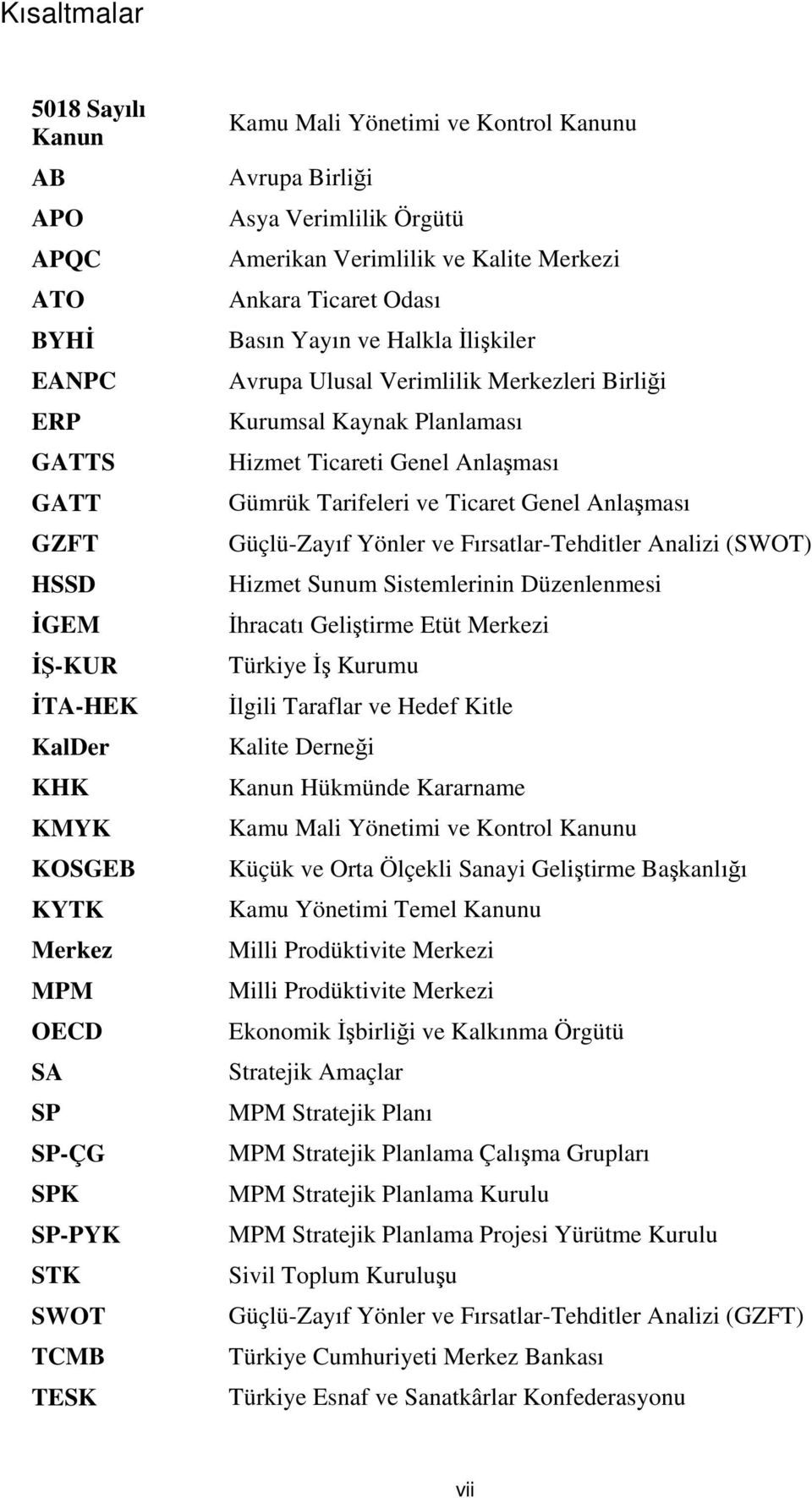 Kurumsal Kaynak Planlaması Hizmet Ticareti Genel Anlaşması Gümrük Tarifeleri ve Ticaret Genel Anlaşması Güçlü-Zayıf Yönler ve Fırsatlar-Tehditler Analizi (SWOT) Hizmet Sunum Sistemlerinin