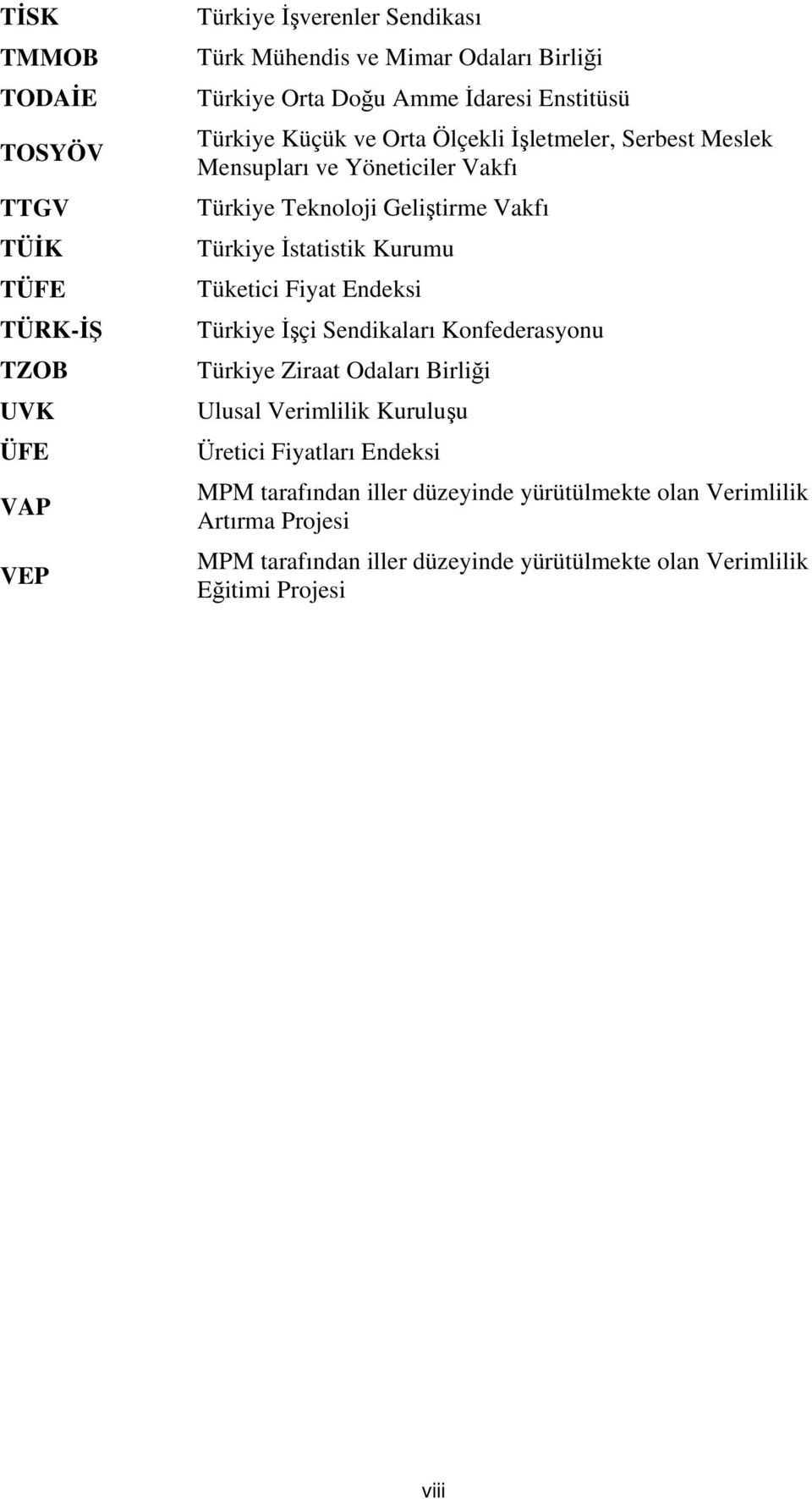 İstatistik Kurumu Tüketici Fiyat Endeksi Türkiye İşçi Sendikaları Konfederasyonu Türkiye Ziraat Odaları Birliği Ulusal Verimlilik Kuruluşu Üretici