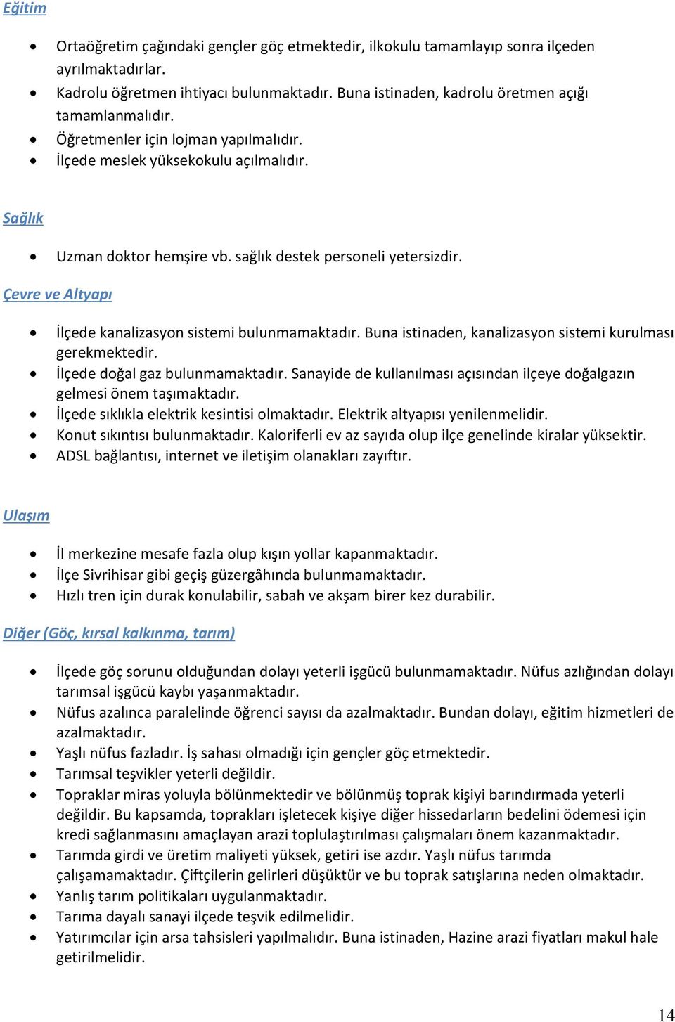 Çevre ve Altyapı İlçede kanalizasyon sistemi bulunmamaktadır. Buna istinaden, kanalizasyon sistemi kurulması gerekmektedir. İlçede doğal gaz bulunmamaktadır.