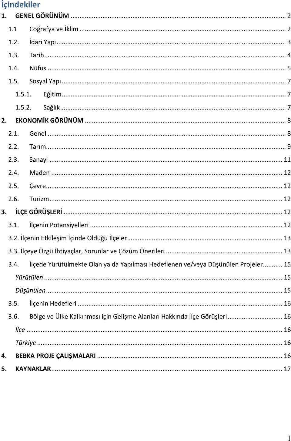 .. 13 3.3. İlçeye Özgü İhtiyaçlar, Sorunlar ve Çözüm Önerileri... 13 3.4. İlçede Yürütülmekte Olan ya da Yapılması Hedeflenen ve/veya Düşünülen Projeler... 15 Yürütülen... 15 Düşünülen... 15 3.5. İlçenin Hedefleri.