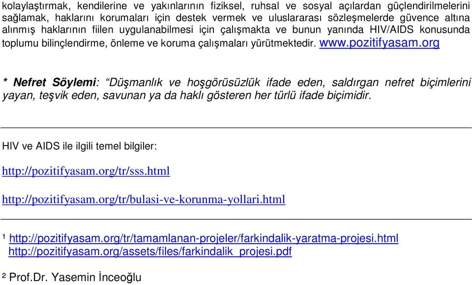 org * Nefret Söylemi: Düşmanlık ve hoşgörüsüzlük ifade eden, saldırgan nefret biçimlerini yayan, teşvik eden, savunan ya da haklı gösteren her türlü ifade biçimidir.