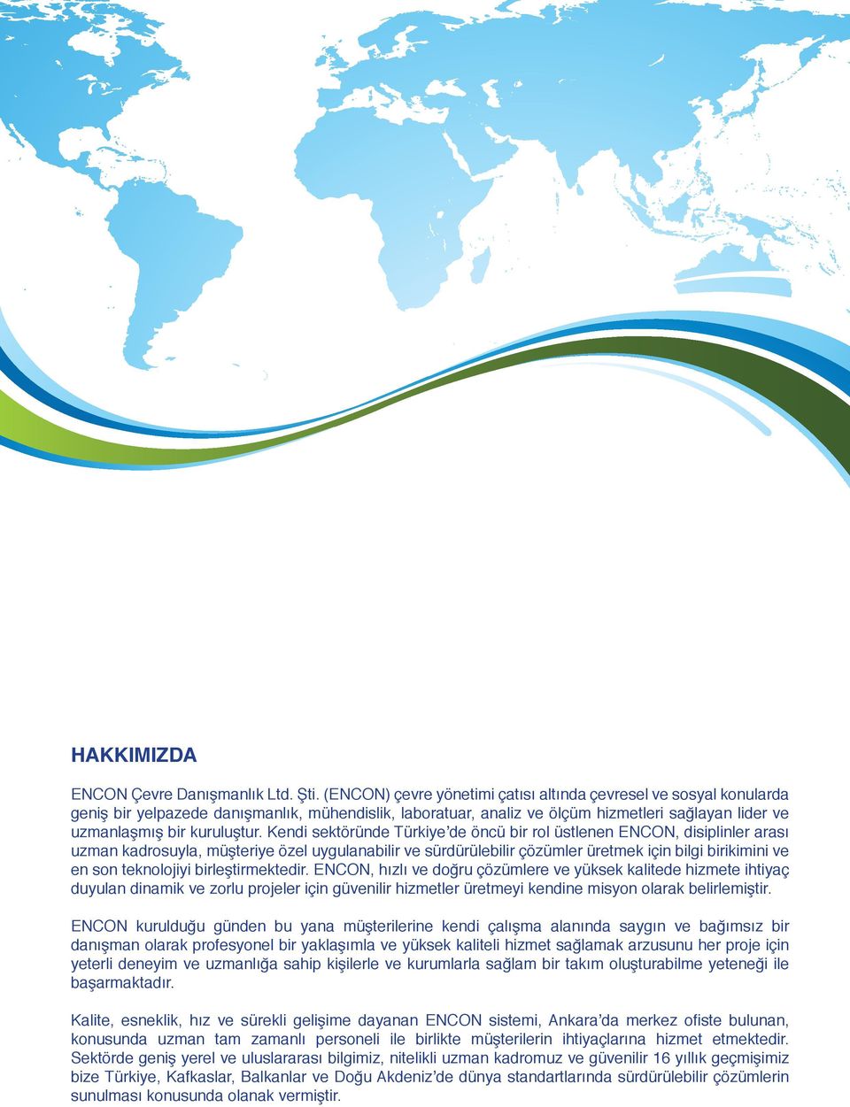 Kendi sektöründe Türkiye de öncü bir rol üstlenen ENCON, disiplinler arası uzman kadrosuyla, müşteriye özel uygulanabilir ve sürdürülebilir çözümler üretmek için bilgi birikimini ve en son