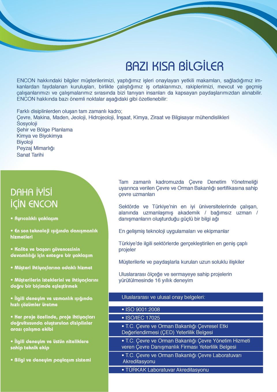 ENCON hakkında bazı önemli noktalar aşağıdaki gibi özetlenebilir: Farklı disiplinlerden oluşan tam zamanlı kadro; Çevre, Makina, Maden, Jeoloji, Hidrojeoloji, İnşaat, Kimya, Ziraat ve Bilgisayar