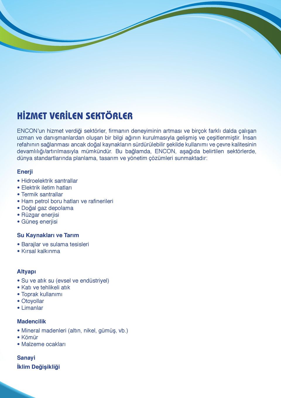 Bu bağlamda, ENCON, aşağıda belirtilen sektörlerde, dünya standartlarında planlama, tasarım ve yönetim çözümleri sunmaktadır: Enerji Hidroelektrik santrallar Elektrik iletim hatları Termik santrallar