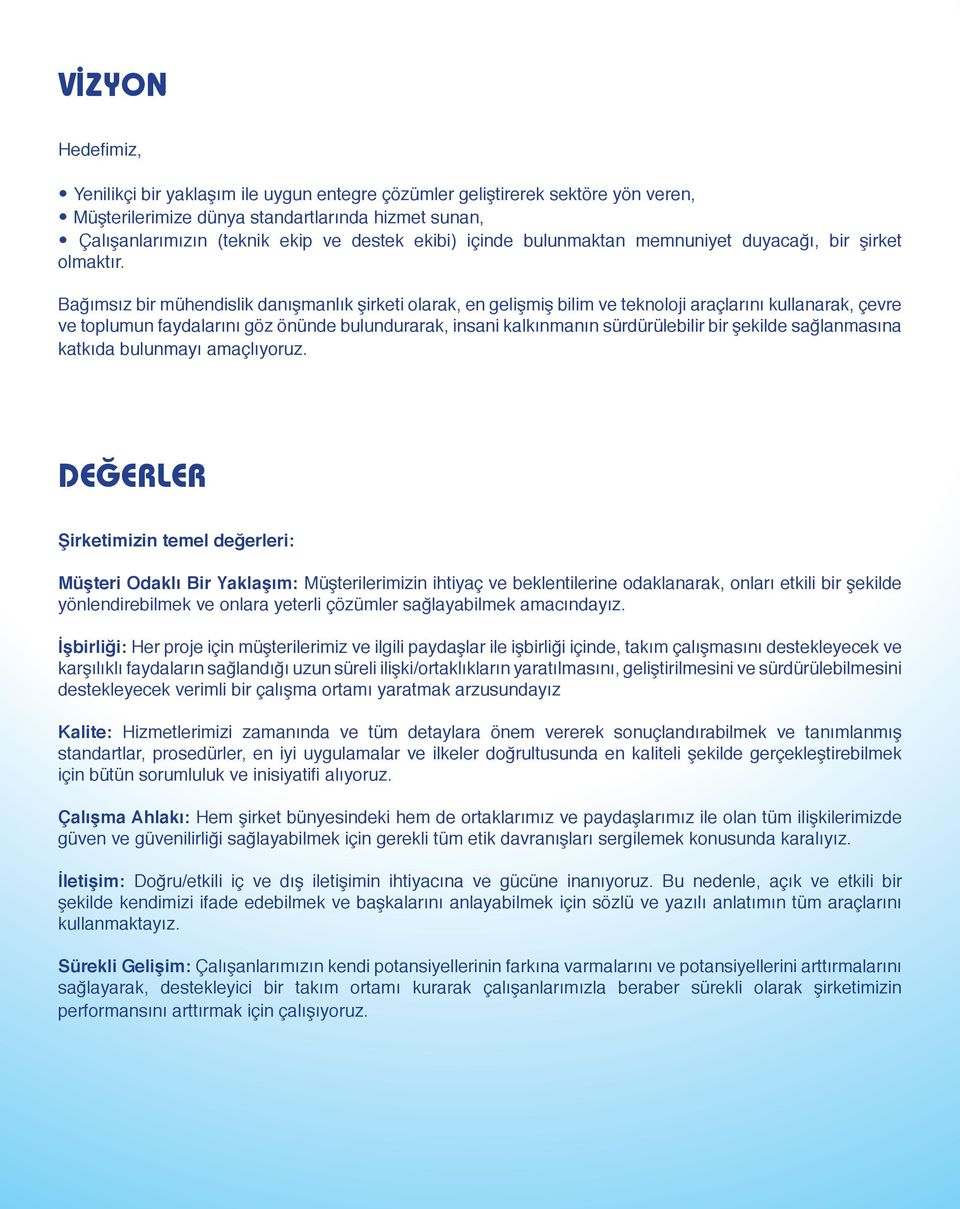 Bağımsız bir mühendislik danışmanlık şirketi olarak, en gelişmiş bilim ve teknoloji araçlarını kullanarak, çevre ve toplumun faydalarını göz önünde bulundurarak, insani kalkınmanın sürdürülebilir bir