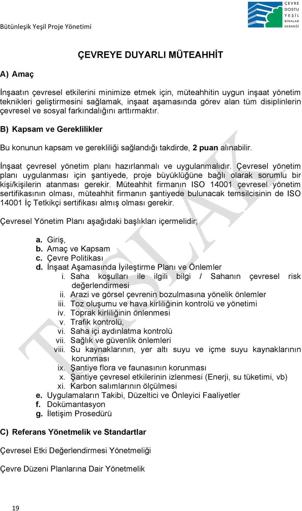 İnşaat çevresel yönetim planı hazırlanmalı ve uygulanmalıdır. Çevresel yönetim planı uygulanması için şantiyede, proje büyüklüğüne bağlı olarak sorumlu bir kişi/kişilerin atanması gerekir.