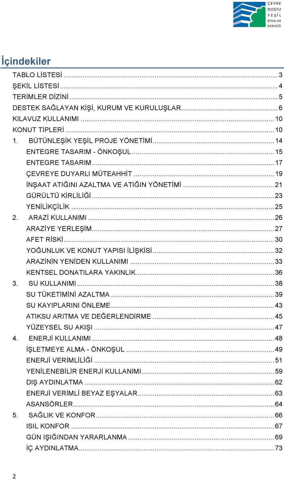 ARAZİ KULLANIMI... 26 ARAZİYE YERLEŞİM... 27 AFET RİSKİ... 30 YOĞUNLUK VE KONUT YAPISI İLİŞKİSİ... 32 ARAZİNİN YENİDEN KULLANIMI... 33 KENTSEL DONATILARA YAKINLIK... 36 3. SU KULLANIMI.