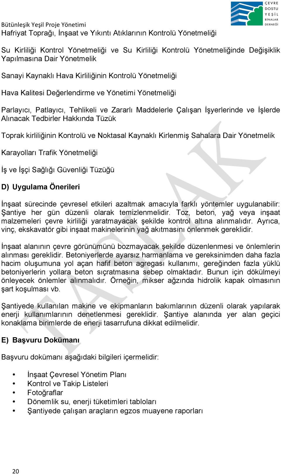 ve İşlerde Alınacak Tedbirler Hakkında Tüzük Toprak kirliliğinin Kontrolü ve Noktasal Kaynaklı Kirlenmiş Sahalara Dair Yönetmelik Karayolları Trafik Yönetmeliği İş ve İşçi Sağlığı Güvenliği Tüzüğü D)