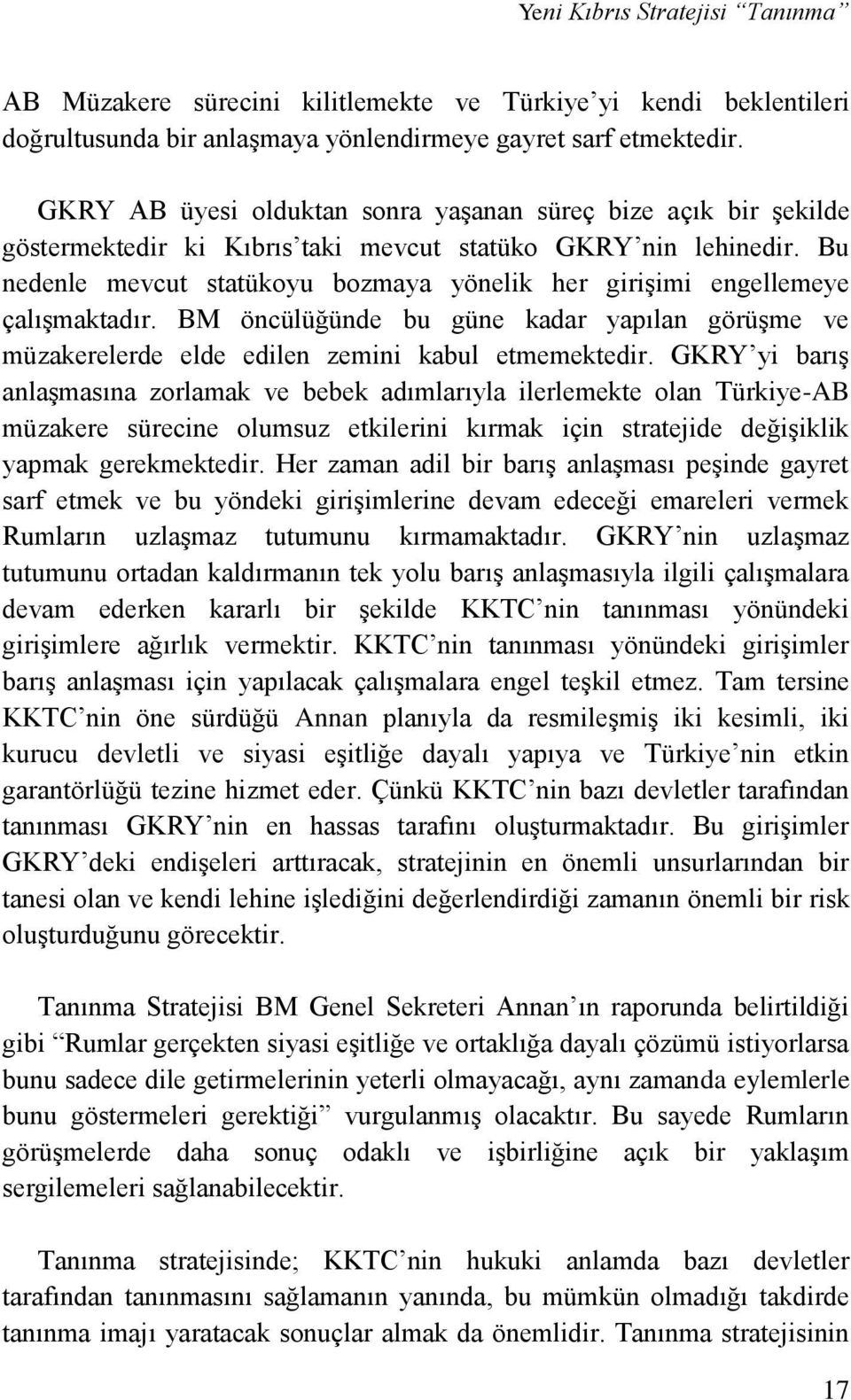 Bu nedenle mevcut statükoyu bozmaya yönelik her girişimi engellemeye çalışmaktadır. BM öncülüğünde bu güne kadar yapılan görüşme ve müzakerelerde elde edilen zemini kabul etmemektedir.