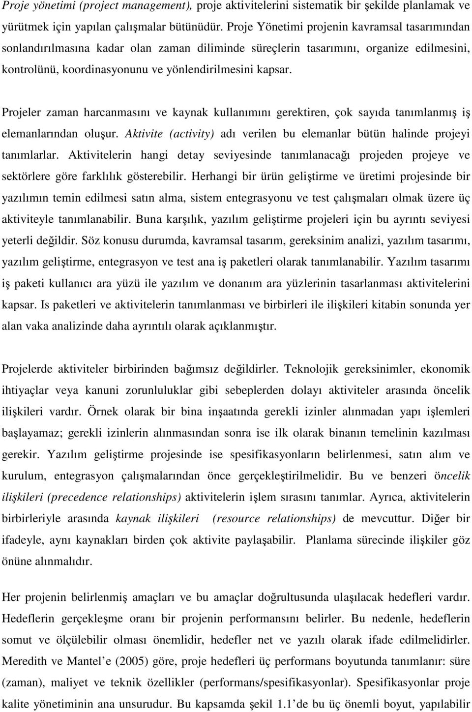 Projeler zaman harcanmasını ve kaynak kullanımını gerektiren, çok sayıda tanımlanmış iş elemanlarından oluşur. Aktivite (activity) adı verilen bu elemanlar bütün halinde projeyi tanımlarlar.