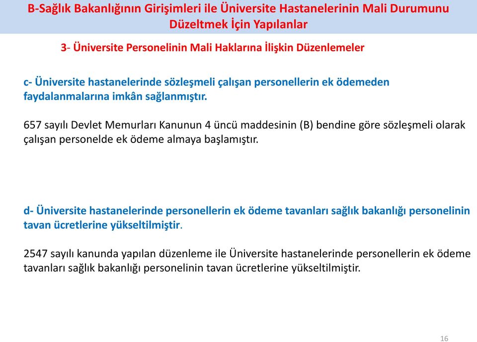 657 sayılı Devlet Memurları Kanunun 4 üncü maddesinin (B) bendine göre sözleşmeli olarak çalışan personelde ek ödeme almaya başlamıştır.