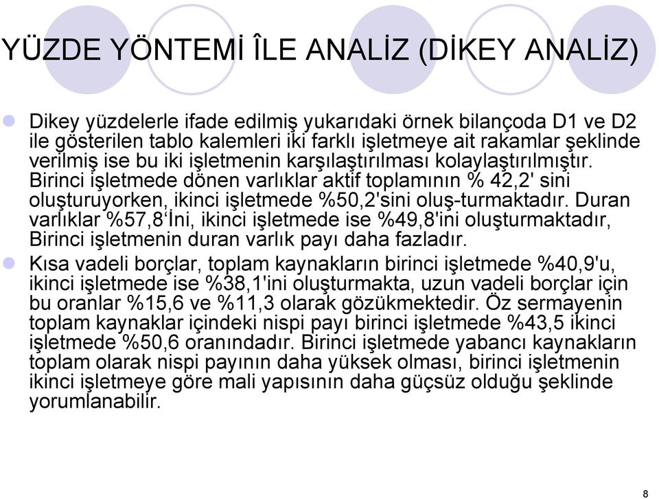 Duran varlıklar %57,8 İni, ikinci işletmede ise %49,8'ini oluşturmaktadır, Birinci işletmenin duran varlık payı daha fazladır.