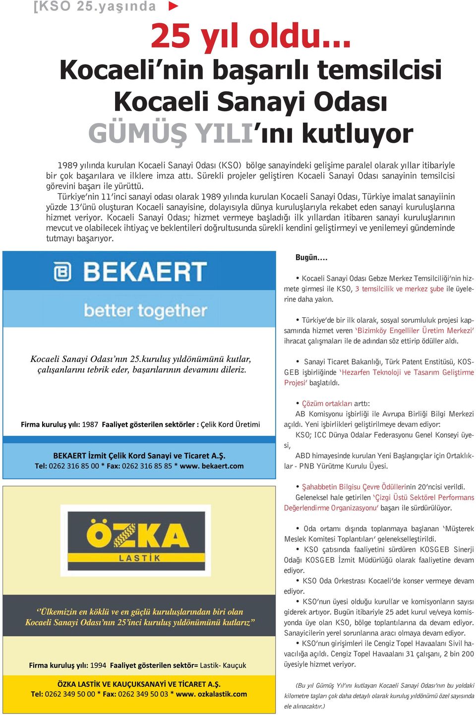 başarılara ve ilklere imza attı. Sürekli projeler geliştiren Kocaeli Sanayi Odası sanayinin temsilcisi görevini başarı ile yürüttü.