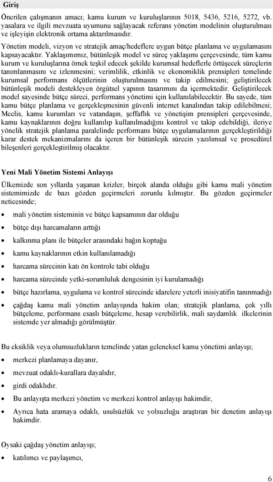 Yönetim modeli, vizyon ve stratejik amaç/hedeflere uygun bütçe planlama ve uygulamasını kapsayacaktır.