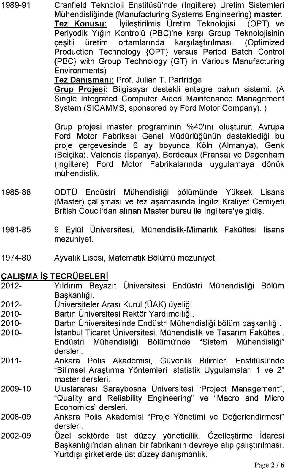 (Optimized Production Technology {OPT} versus Period Batch Control {PBC} with Group Technology {GT} in Various Manufacturing Environments) Tez Danışmanı: Prof. Julian T.