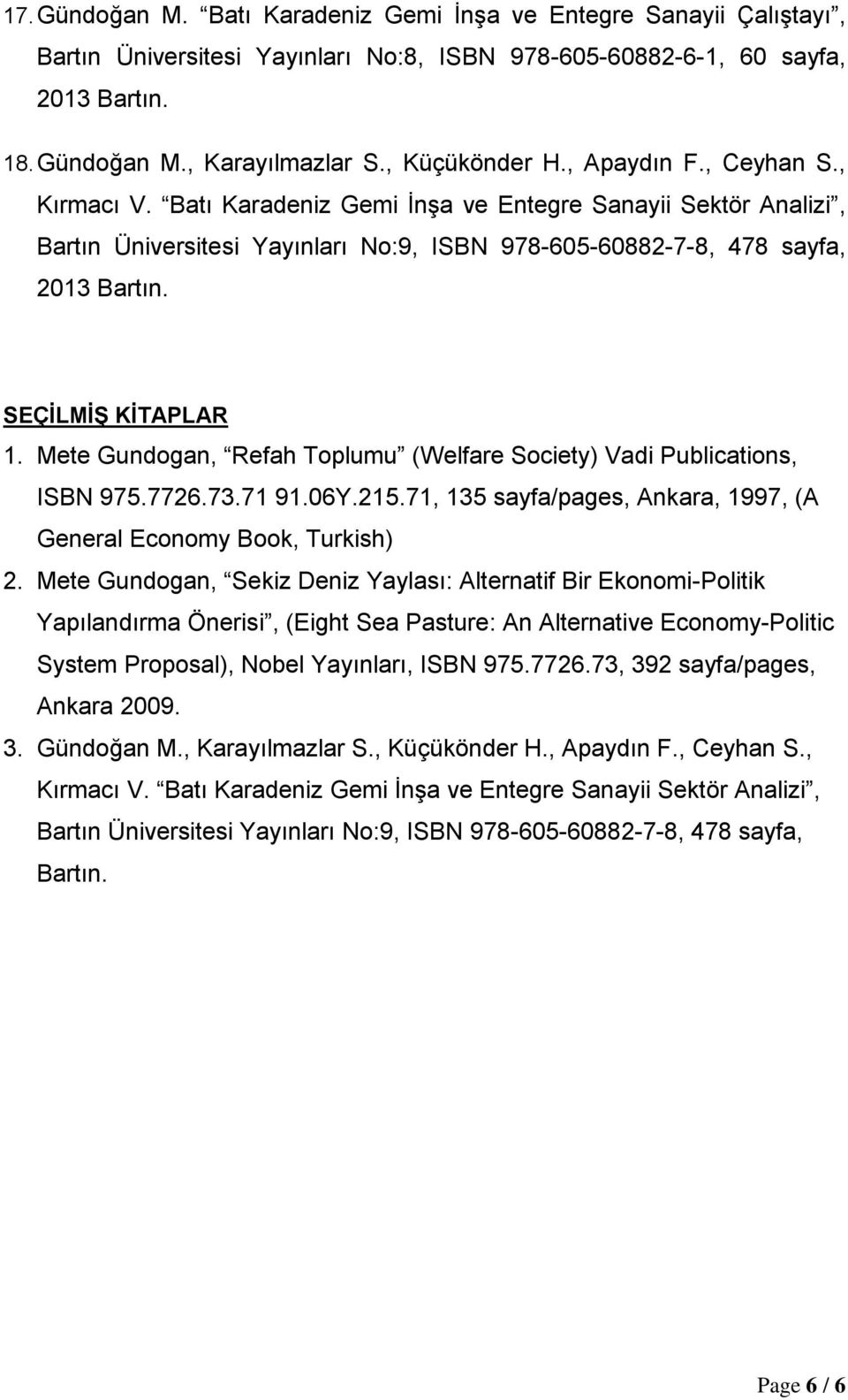 SEÇİLMİŞ KİTAPLAR 1. Mete Gundogan, Refah Toplumu (Welfare Society) Vadi Publications, ISBN 975.7726.73.71 91.06Y.215.71, 135 sayfa/pages, Ankara, 1997, (A General Economy Book, Turkish) 2.