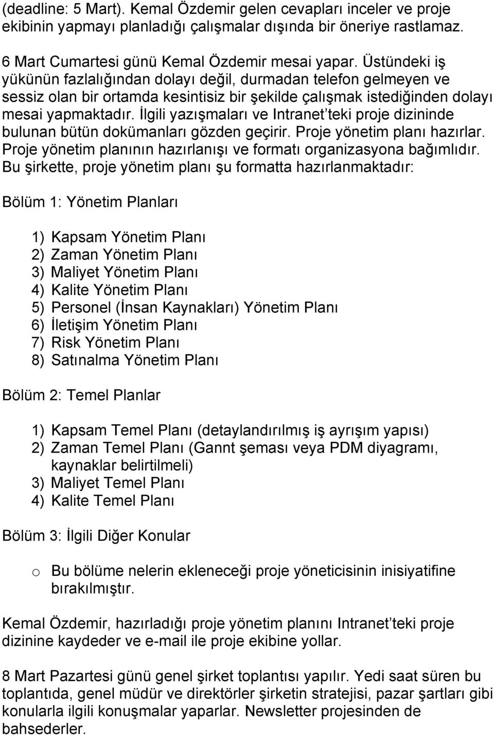 İlgili yazışmaları ve Intranet teki proje dizininde bulunan bütün dokümanları gözden geçirir. Proje yönetim planı hazırlar. Proje yönetim planının hazırlanışı ve formatı organizasyona bağımlıdır.