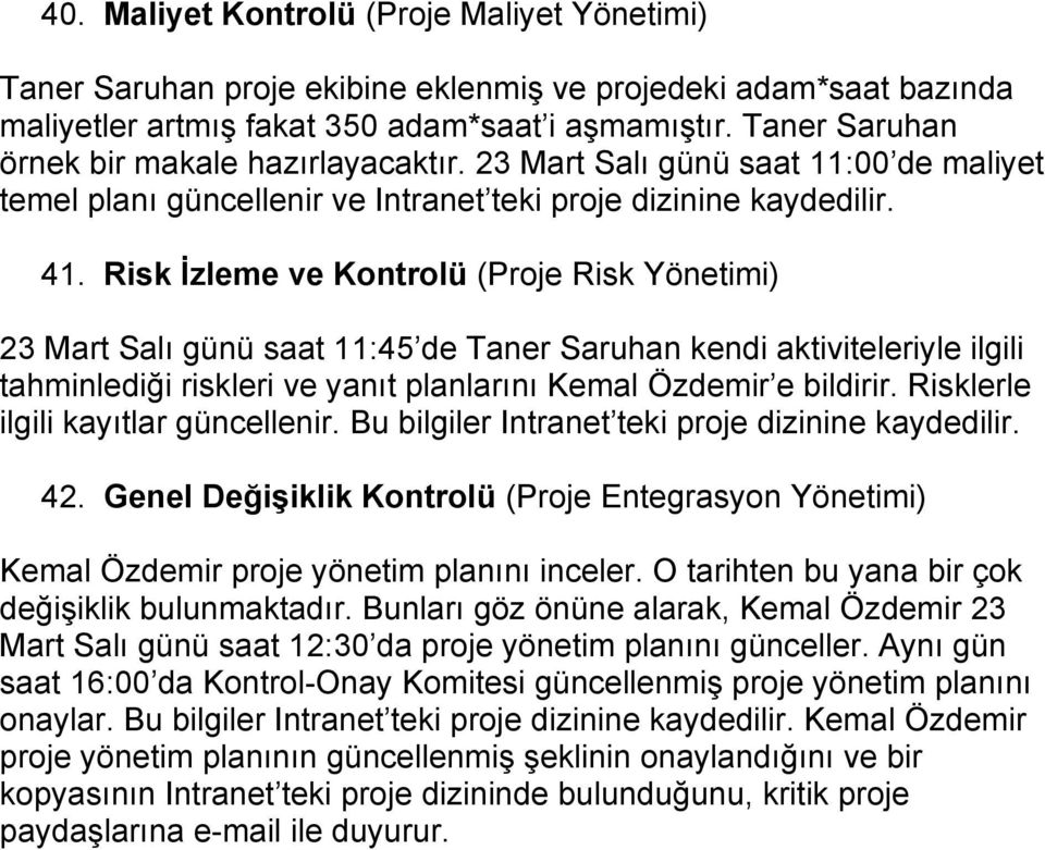 Risk İzleme ve Kontrolü (Proje Risk Yönetimi) 23 Mart Salı günü saat 11:45 de Taner Saruhan kendi aktiviteleriyle ilgili tahminlediği riskleri ve yanıt planlarını Kemal Özdemir e bildirir.