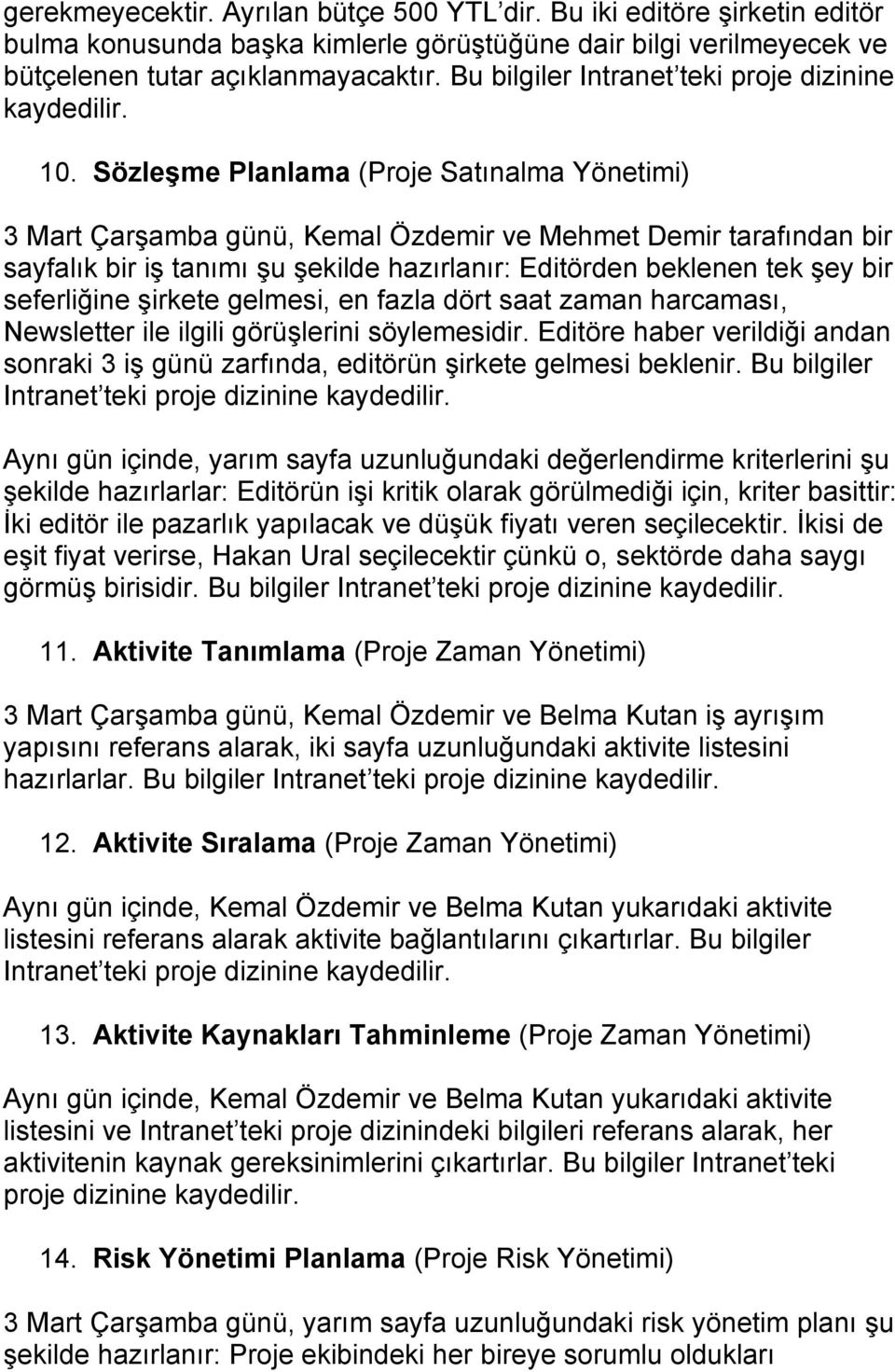 Sözleşme Planlama (Proje Satınalma Yönetimi) 3 Mart Çarşamba günü, Kemal Özdemir ve Mehmet Demir tarafından bir sayfalık bir iş tanımı şu şekilde hazırlanır: Editörden beklenen tek şey bir