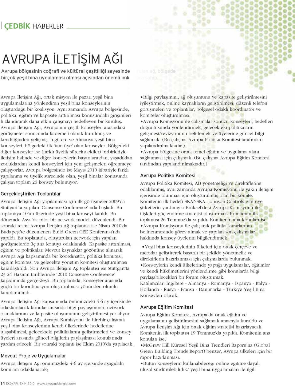 Aynı zamanda Avrupa bölgesinde, politika, eğitim ve kapasite arttırılması konusundaki girişimleri hızlandırarak daha etkin çalışmayı hedefleyen bir kuruluş.