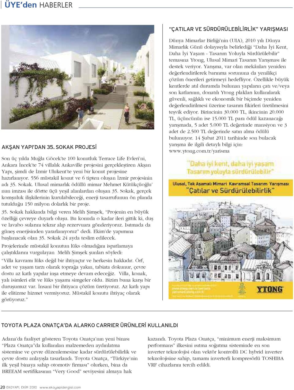 projesine hazırlanıyor. 556 müstakil konut ve 6 tipten oluşan İzmir projesinin adı 35. Sokak. Ulusal mimarlık ödüllü mimar Mehmet Kütükçüoğlu nun imzası ile dörtte üçü yeşil alanlardan oluşan 35.