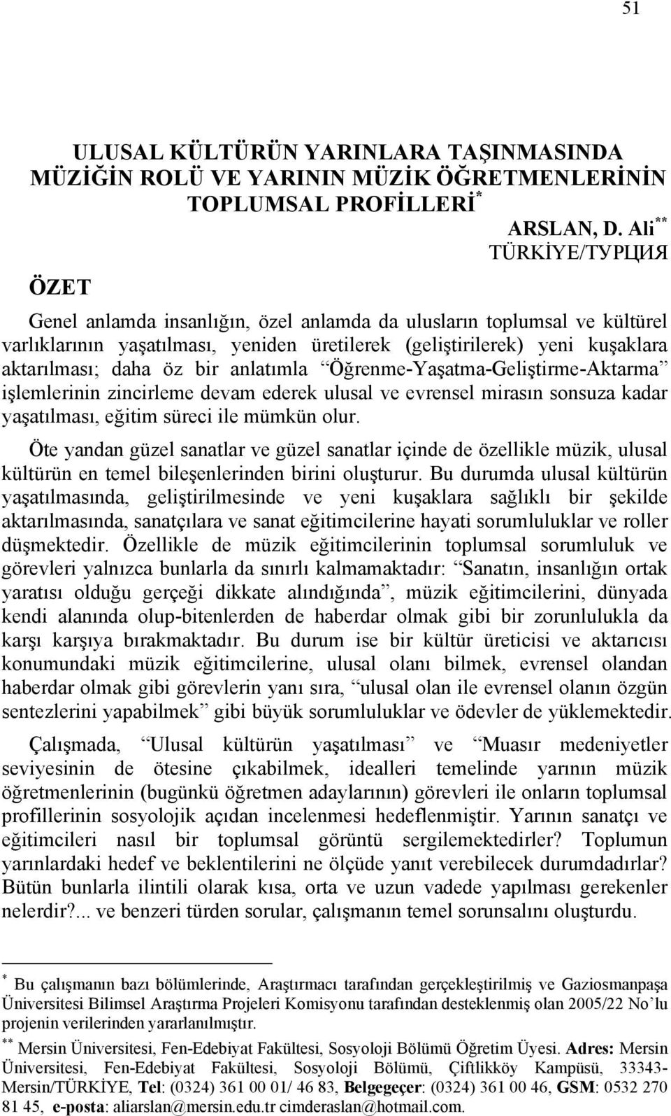 bir anlatımla Öğrenme-Yaşatma-Geliştirme-Aktarma işlemlerinin zincirleme devam ederek ulusal ve evrensel mirasın sonsuza kadar yaşatılması, eğitim süreci ile mümkün olur.