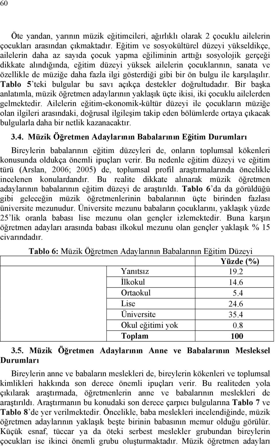 özellikle de müziğe daha fazla ilgi gösterdiği gibi bir ön bulgu ile karşılaşılır. Tablo 5 teki bulgular bu savı açıkça destekler doğrultudadır.