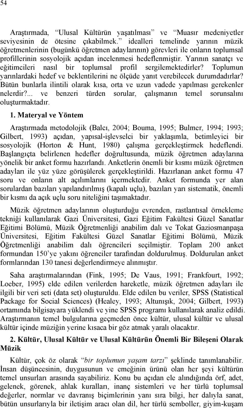 Yarının sanatçı ve eğitimcileri nasıl bir toplumsal profil sergilemektedirler? Toplumun yarınlardaki hedef ve beklentilerini ne ölçüde yanıt verebilecek durumdadırlar?