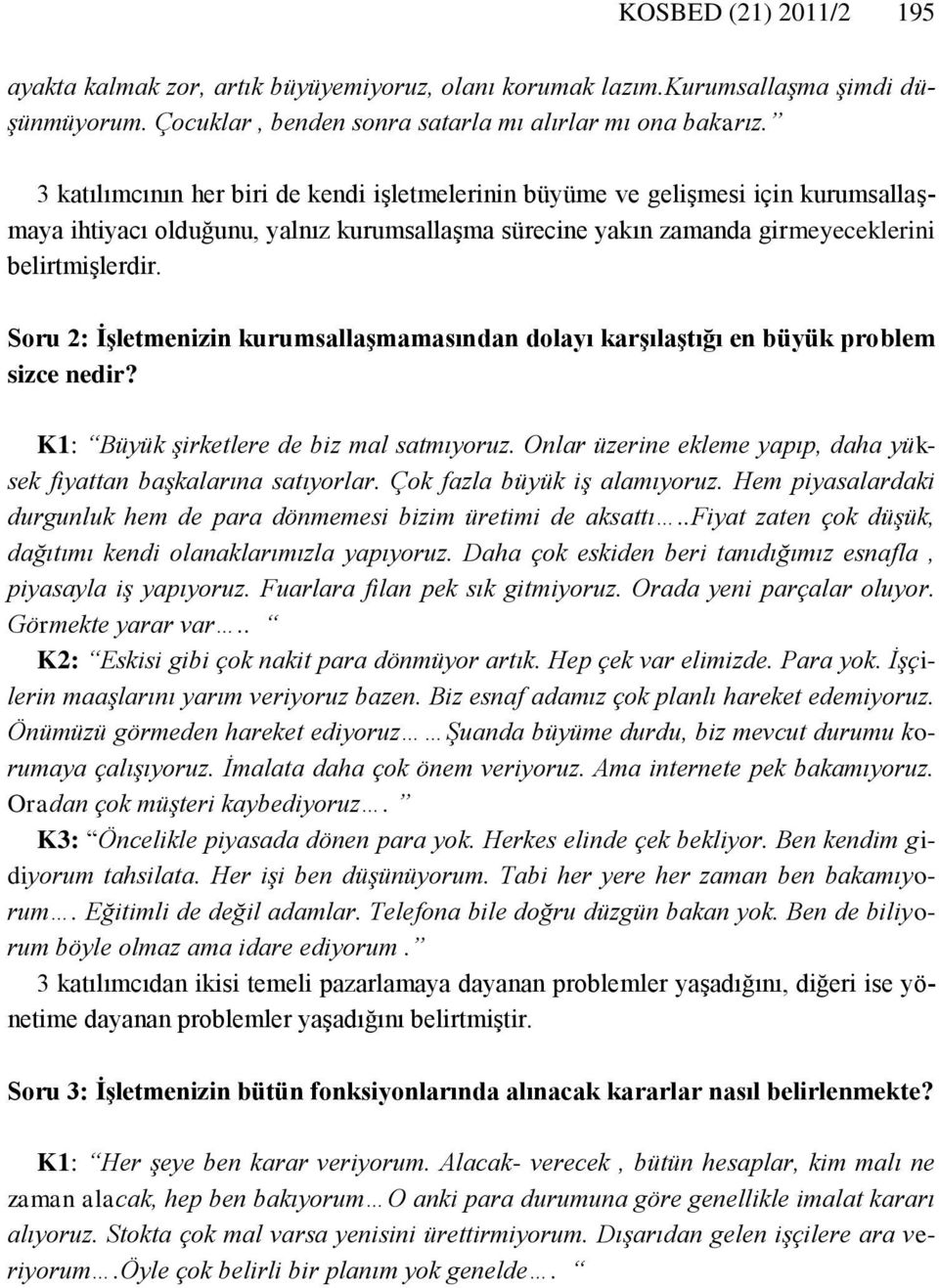 Soru 2: İşletmenizin kurumsallaşmamasından dolayı karşılaştığı en büyük problem sizce nedir? K1: Büyük şirketlere de biz mal satmıyoruz.